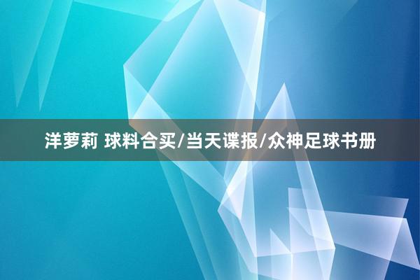 洋萝莉 球料合买/当天谍报/众神足球书册