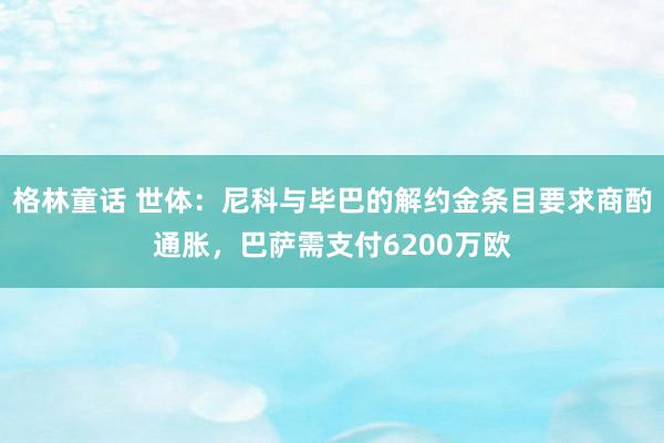 格林童话 世体：尼科与毕巴的解约金条目要求商酌通胀，巴萨需支付6200万欧