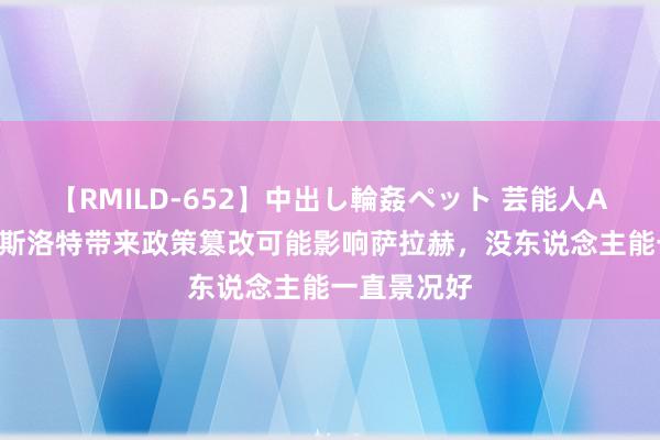 【RMILD-652】中出し輪姦ペット 芸能人AYA 汤森：斯洛特带来政策篡改可能影响萨拉赫，没东说念主能一直景况好